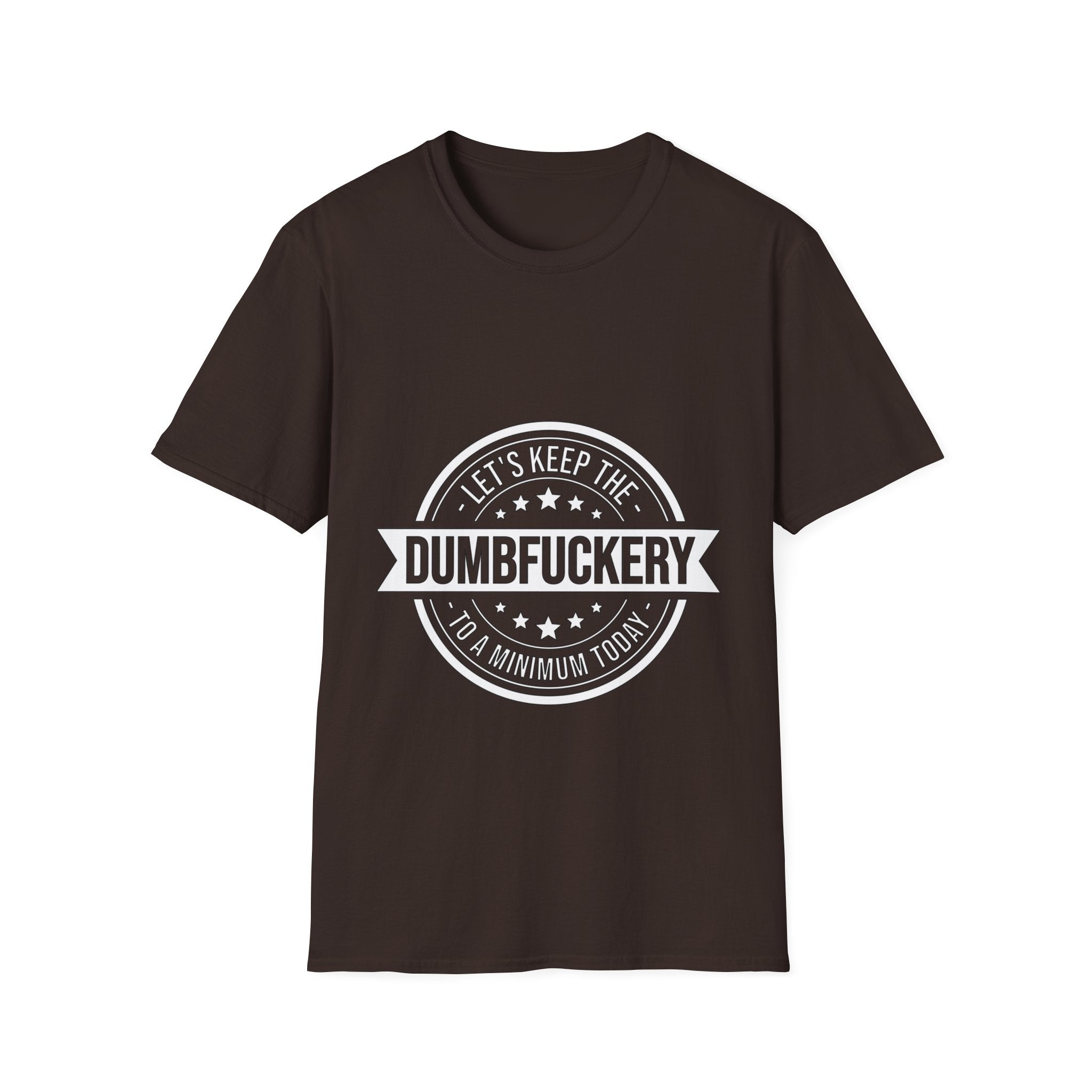 Let's Keep the Dumb Fuckery to a Minimum T-Shirt: Bold and Blunt!