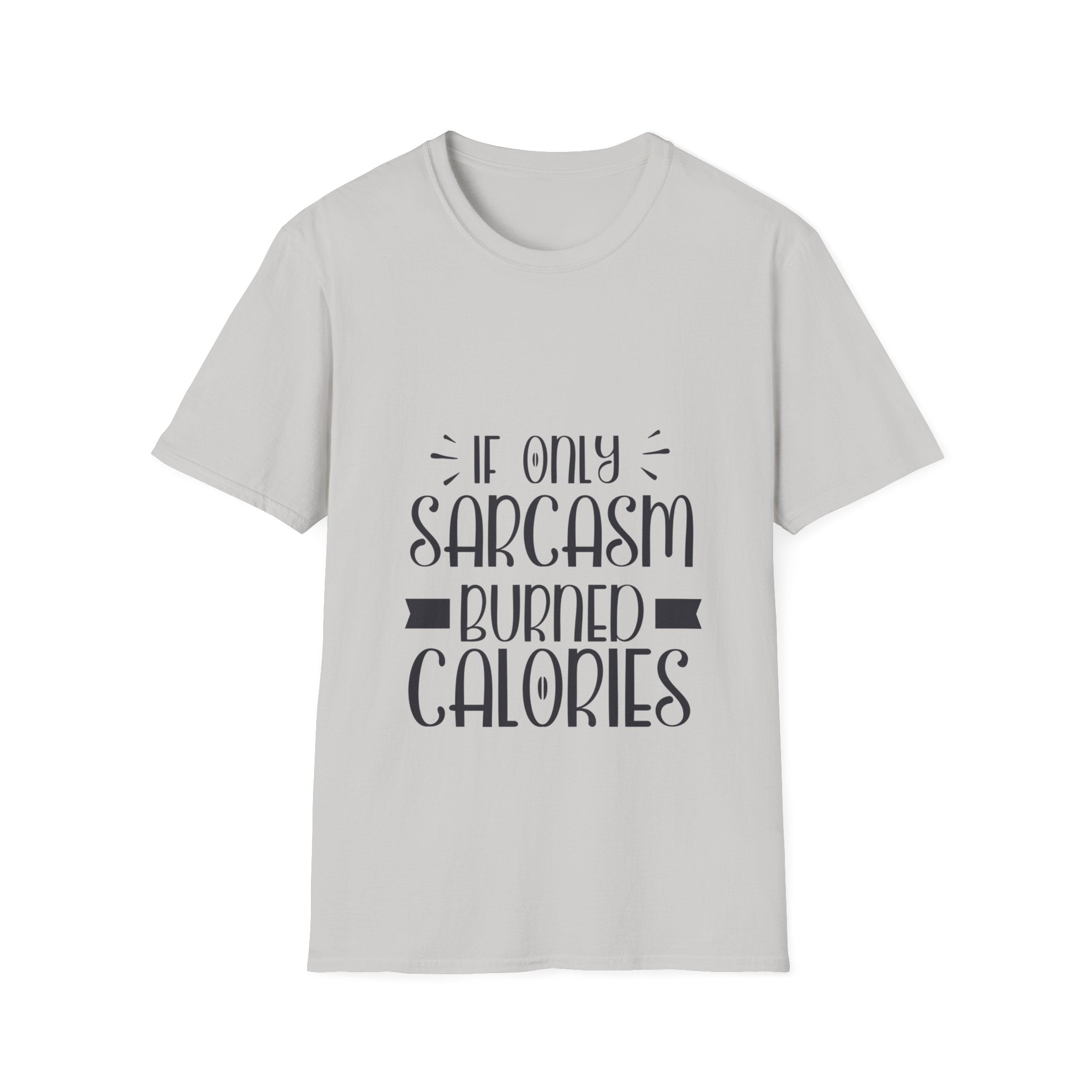 If Only Sarcasm Burned Calories T-Shirt: Witty and Fun!