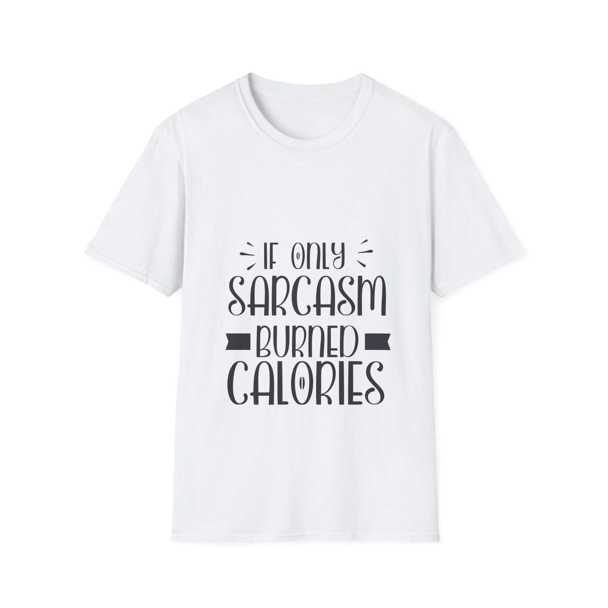 If Only Sarcasm Burned Calories T-Shirt: Witty and Fun!