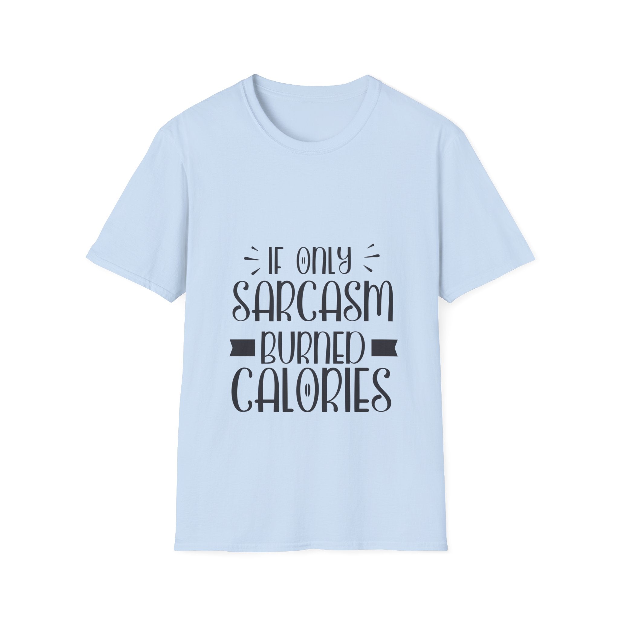 If Only Sarcasm Burned Calories T-Shirt: Witty and Fun!