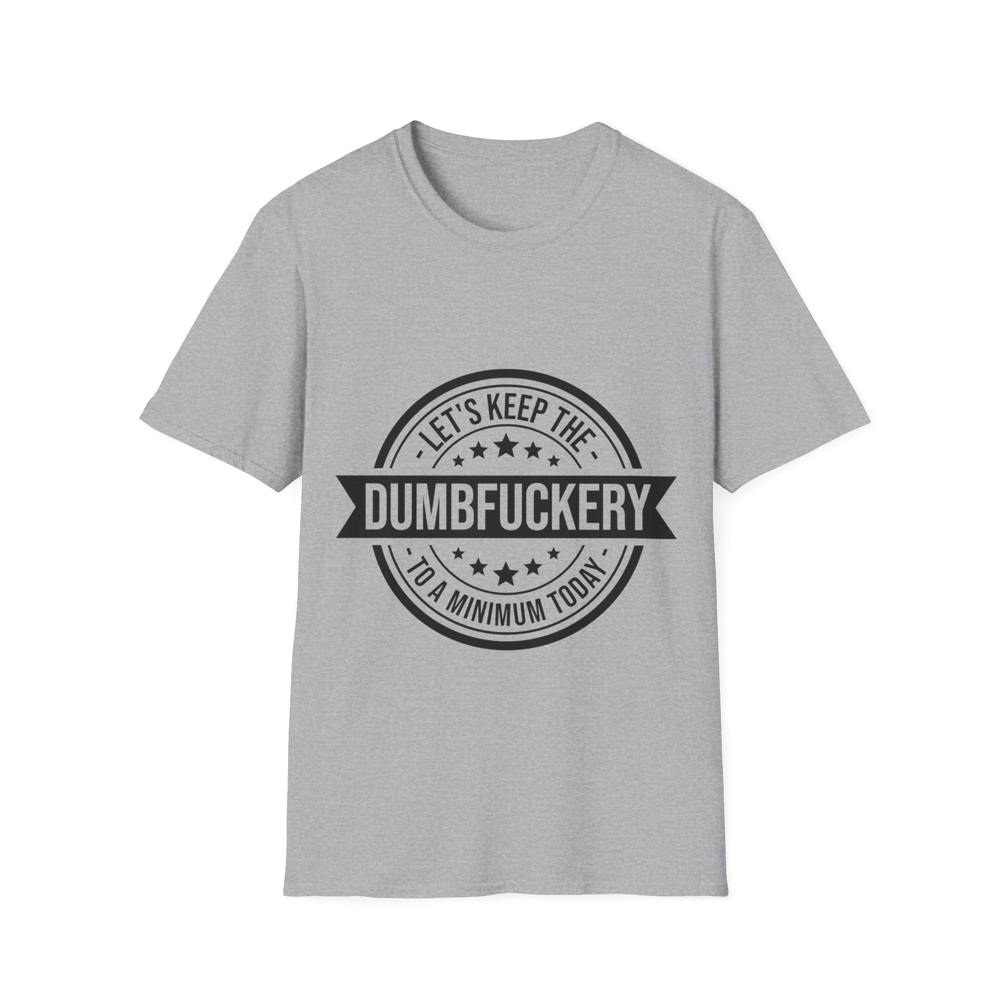Let's Keep the Dumb Fuckery to a Minimum T-Shirt: Bold and Blunt!